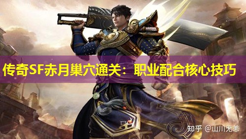 传奇SF赤月巢穴通关：职业配合核心技巧