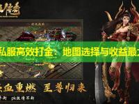 传奇私服高效打金：地图选择与收益最大化